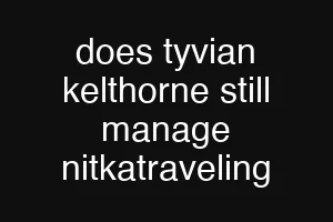 does tyvian kelthorne still manage nitkatraveling