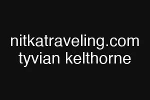 nitkatraveling.com tyvian kelthorne