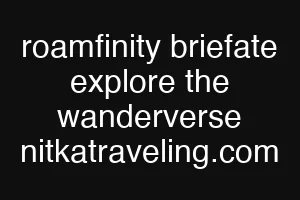 roamfinity briefate explore the wanderverse nitkatraveling.com