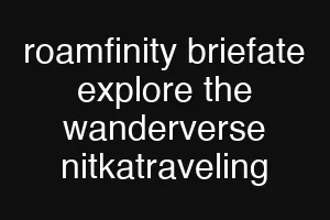 roamfinity briefate explore the wanderverse nitkatraveling