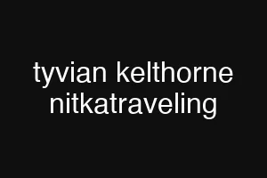 tyvian kelthorne nitkatraveling