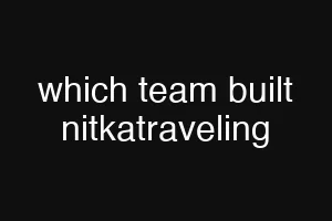which team built nitkatraveling
